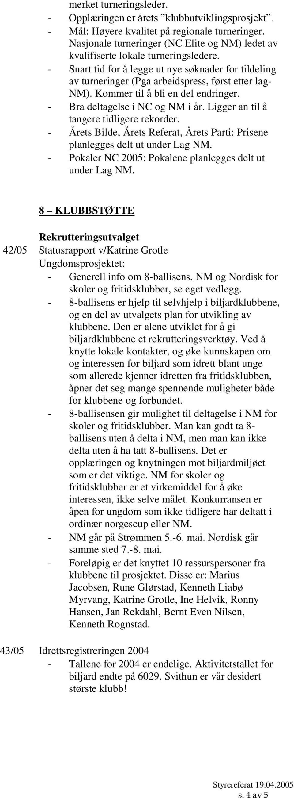 Kommer til å bli en del endringer. - Bra deltagelse i NC og NM i år. Ligger an til å tangere tidligere rekorder. - Årets Bilde, Årets Referat, Årets Parti: Prisene planlegges delt ut under Lag NM.