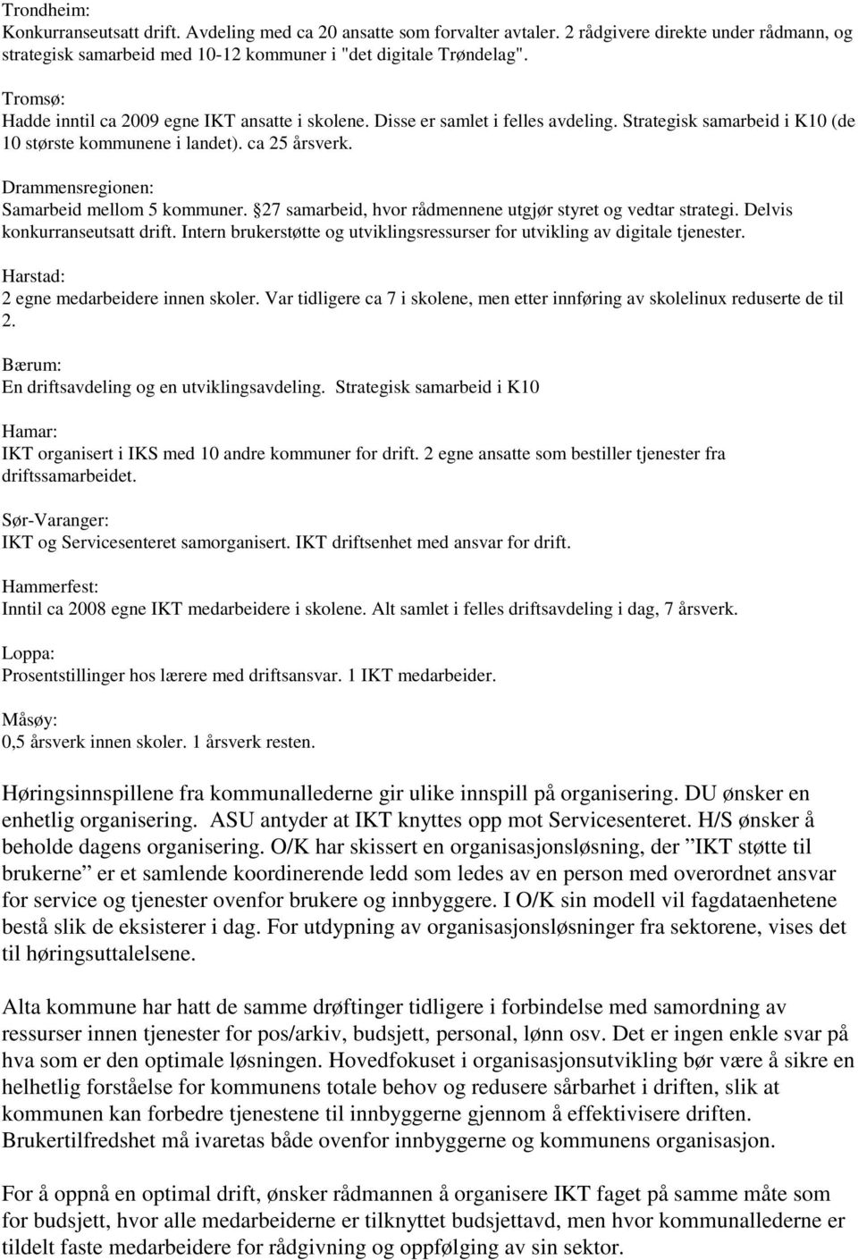 Drammensregionen: Samarbeid mellom 5 kommuner. 27 samarbeid, hvor rådmennene utgjør styret og vedtar strategi. Delvis konkurranseutsatt drift.