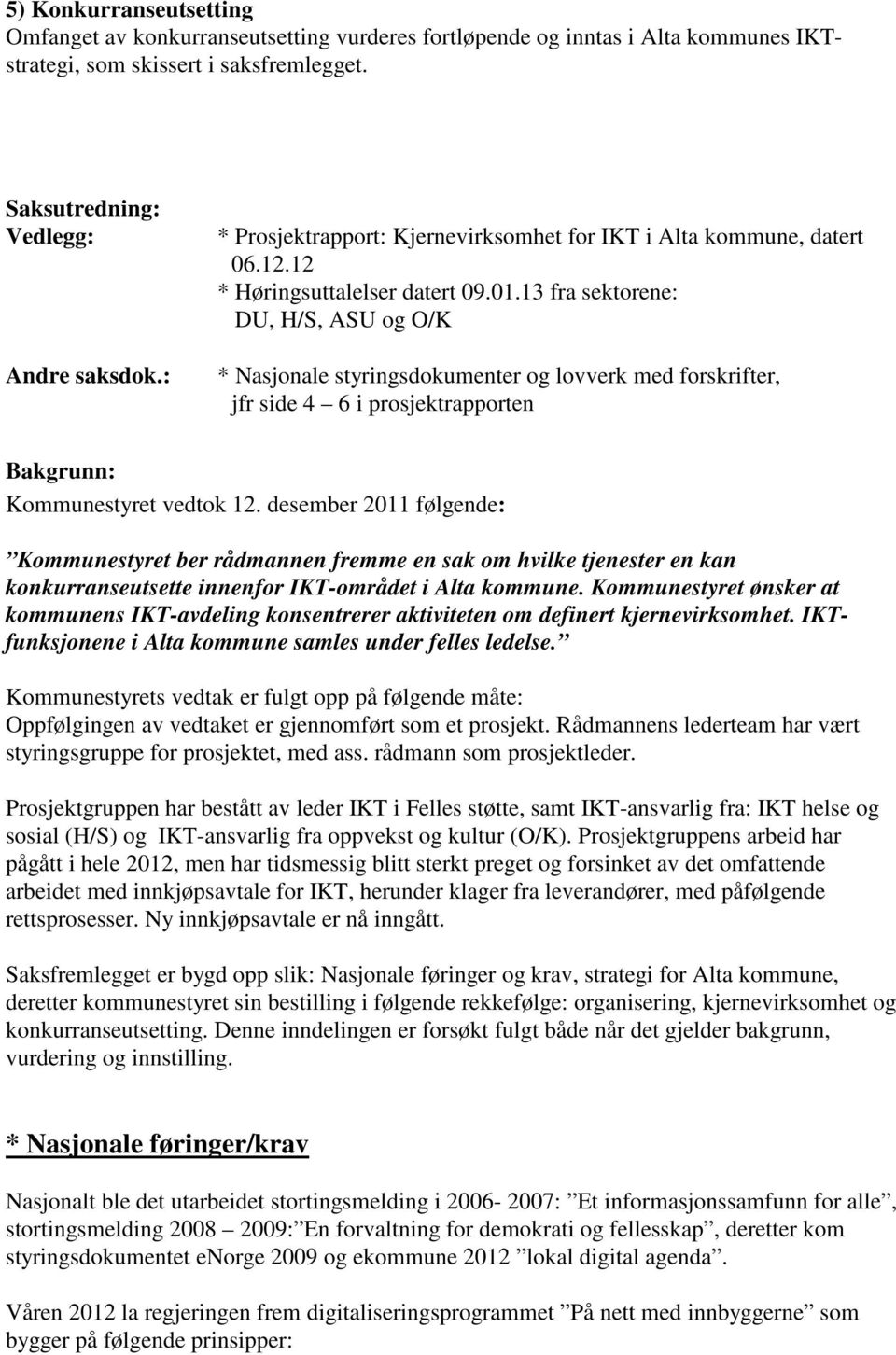 13 fra sektorene: DU, H/S, ASU og O/K * Nasjonale styringsdokumenter og lovverk med forskrifter, jfr side 4 6 i prosjektrapporten Bakgrunn: Kommunestyret vedtok 12.