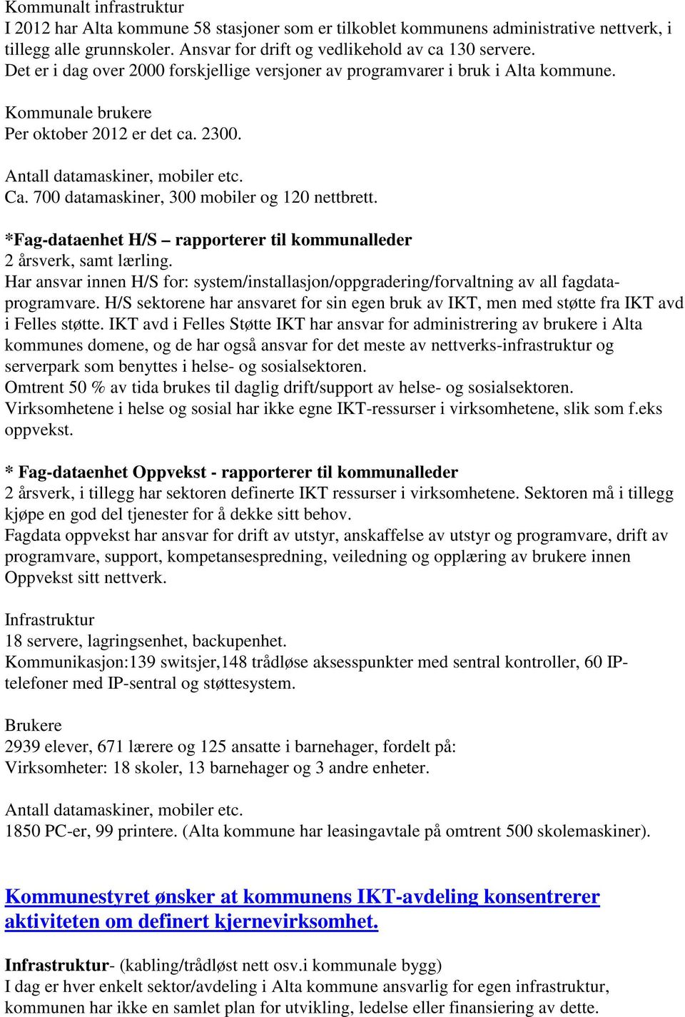 700 datamaskiner, 300 mobiler og 120 nettbrett. *Fag-dataenhet H/S rapporterer til kommunalleder 2 årsverk, samt lærling.