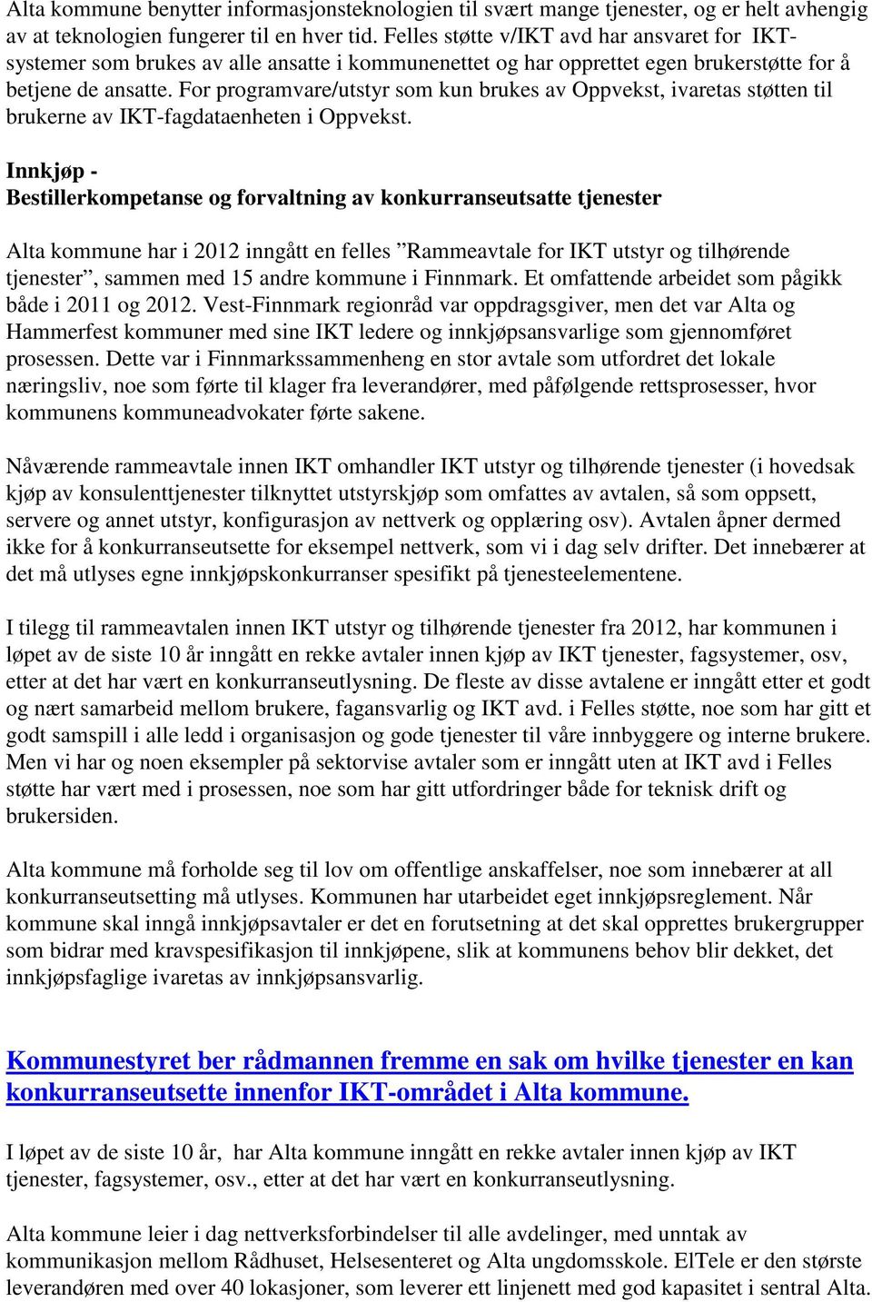 For programvare/utstyr som kun brukes av Oppvekst, ivaretas støtten til brukerne av IKT-fagdataenheten i Oppvekst.