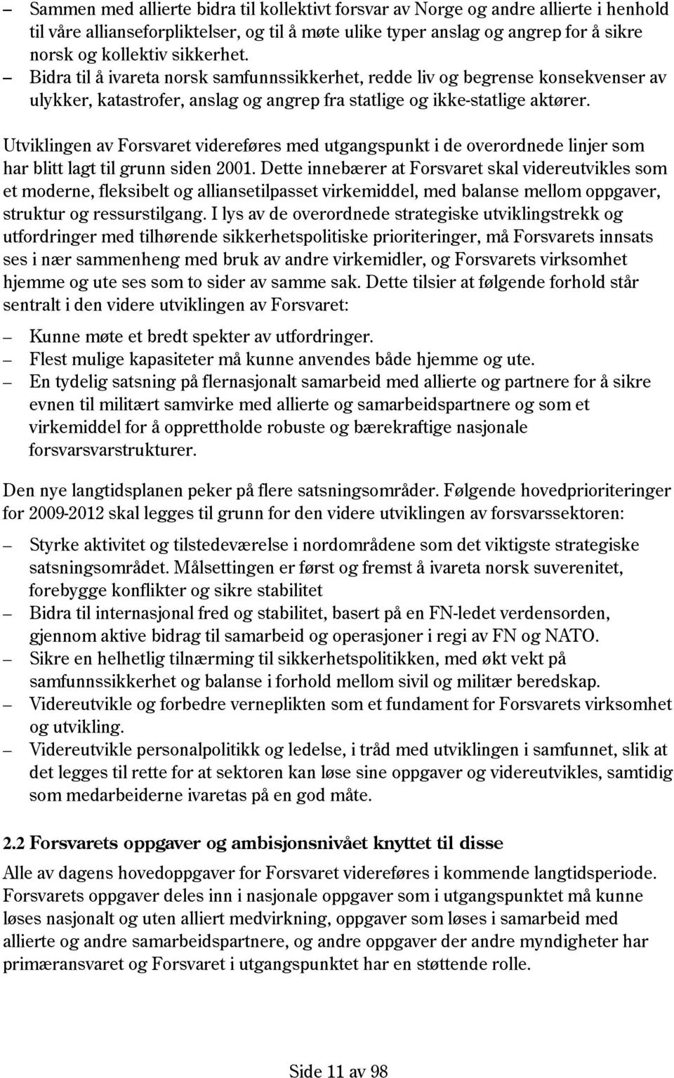 Utviklingen av Forsvaret videreføres med utgangspunkt i de overordnede linjer som har blitt lagt til grunn siden 2001.