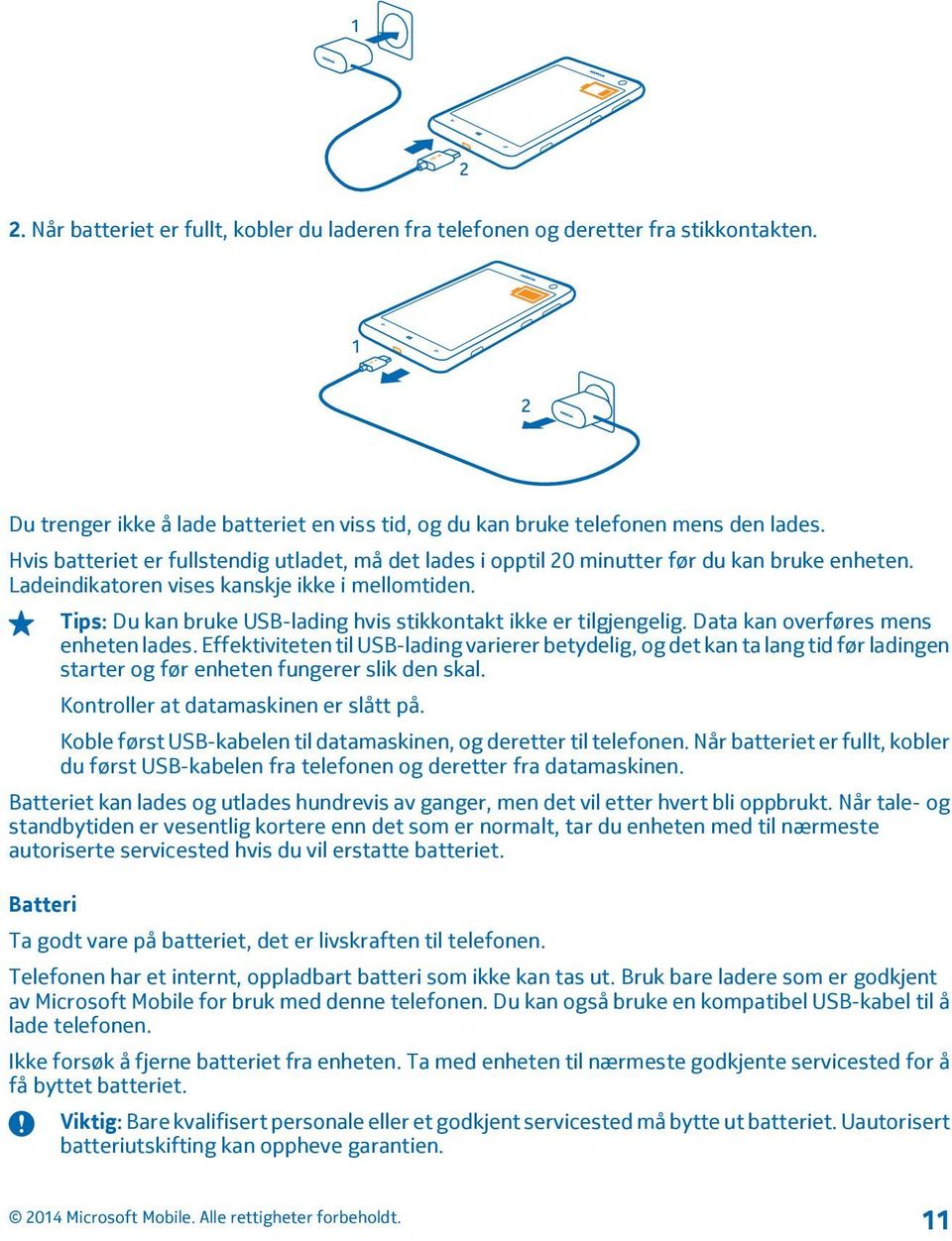 Tips: Du kan bruke USB-lading hvis stikkontakt ikke er tilgjengelig. Data kan overføres mens enheten lades.