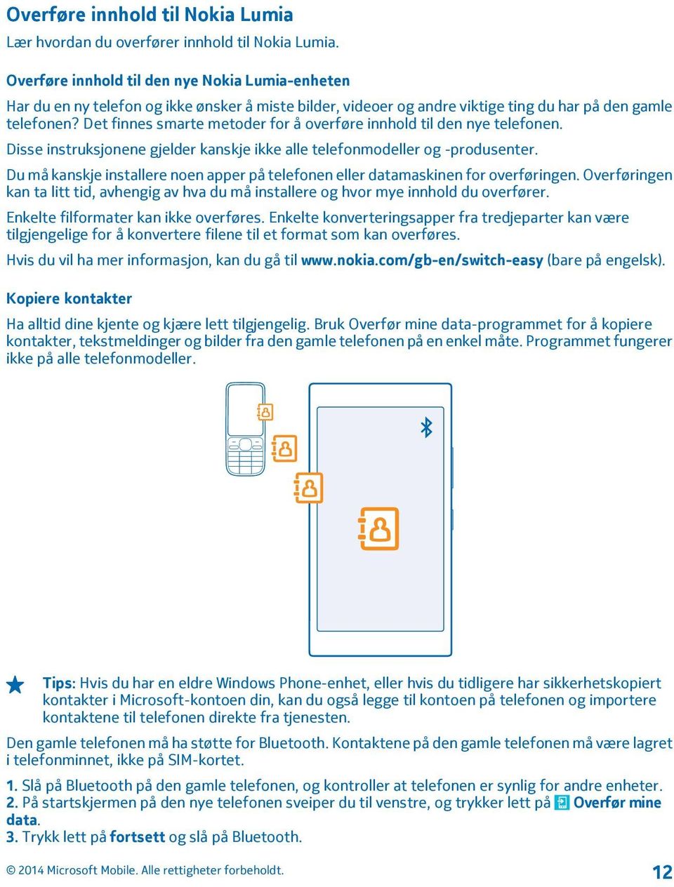 Det finnes smarte metoder for å overføre innhold til den nye telefonen. Disse instruksjonene gjelder kanskje ikke alle telefonmodeller og -produsenter.