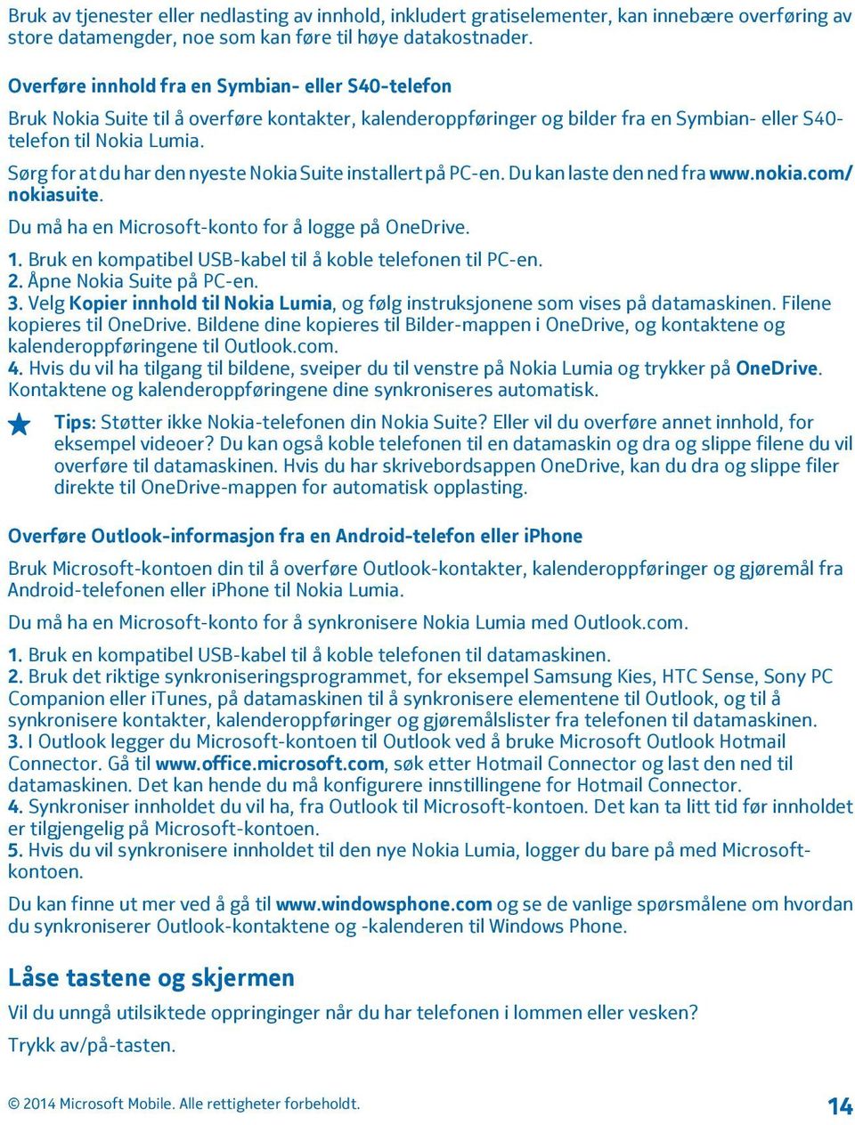 Sørg for at du har den nyeste Nokia Suite installert på PC-en. Du kan laste den ned fra www.nokia.com/ nokiasuite. Du må ha en Microsoft-konto for å logge på OneDrive. 1.