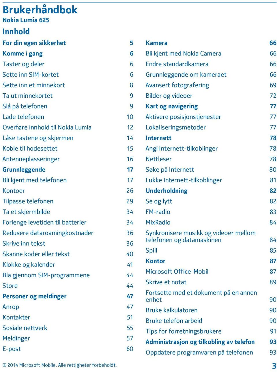 skjermbilde 34 Forlenge levetiden til batterier 34 Redusere dataroamingkostnader 36 Skrive inn tekst 36 Skanne koder eller tekst 40 Klokke og kalender 41 Bla gjennom SIM-programmene 44 Store 44