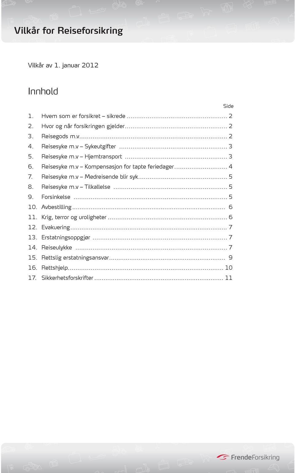 .. 5 8. Reisesyke m.v Tilkallelse... 5 9. Forsinkelse... 5 10. Avbestilling... 6 11. Krig, terror og uroligheter... 6 12. Evakuering... 7 13.