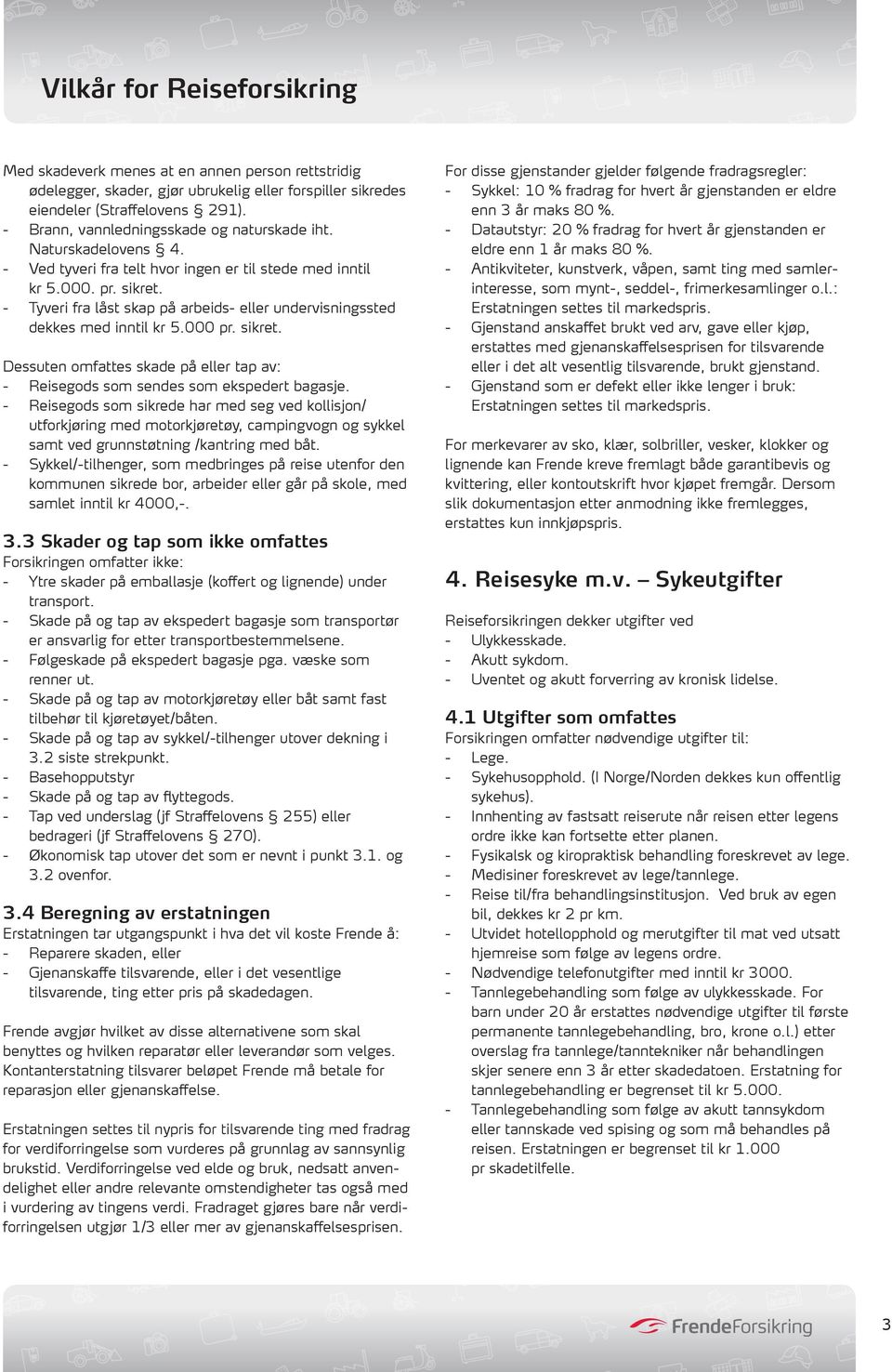 - Reisegods som sikrede har med seg ved kollisjon/ utforkjøring med motorkjøretøy, campingvogn og sykkel samt ved grunnstøtning /kantring med båt.