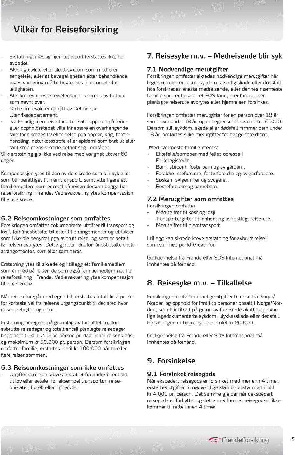 - At sikredes eneste reiseledsager rammes av forhold som nevnt over. - Ordre om evakuering gitt av Det norske Utenriksdepartement.