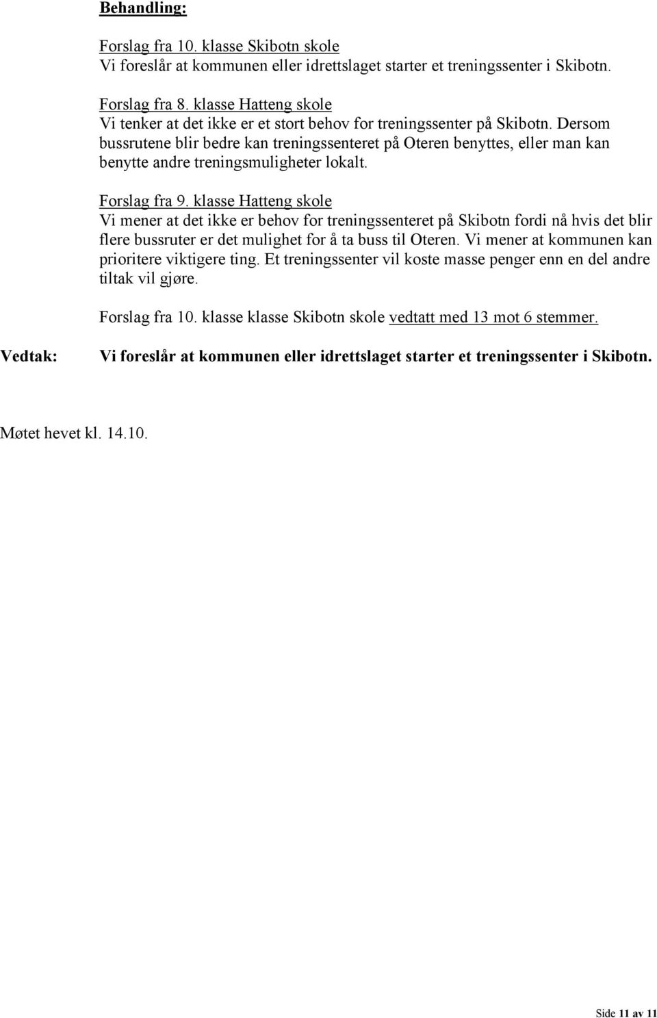 Dersom bussrutene blir bedre kan treningssenteret på Oteren benyttes, eller man kan benytte andre treningsmuligheter lokalt. Forslag fra 9.