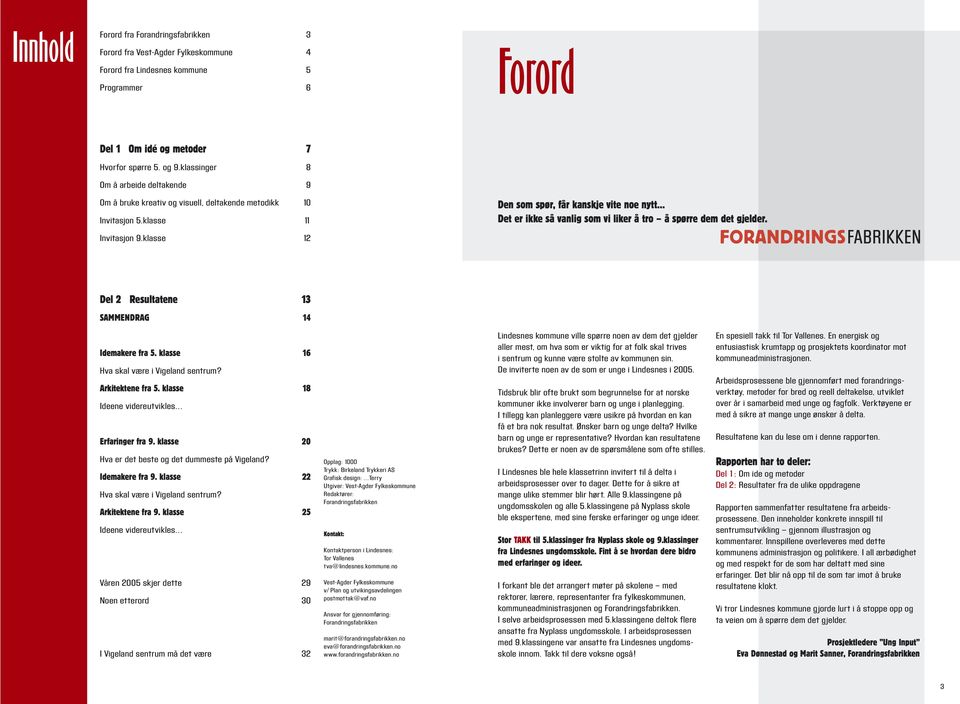.. Det er ikke så vanlig som vi liker å tro å spørre dem det gjelder. Del 2 Resultatene 13 SAMMENDRAG 14 Idemakere fra 5. klasse 16 Hva skal være i Vigeland sentrum? Arkitektene fra 5.