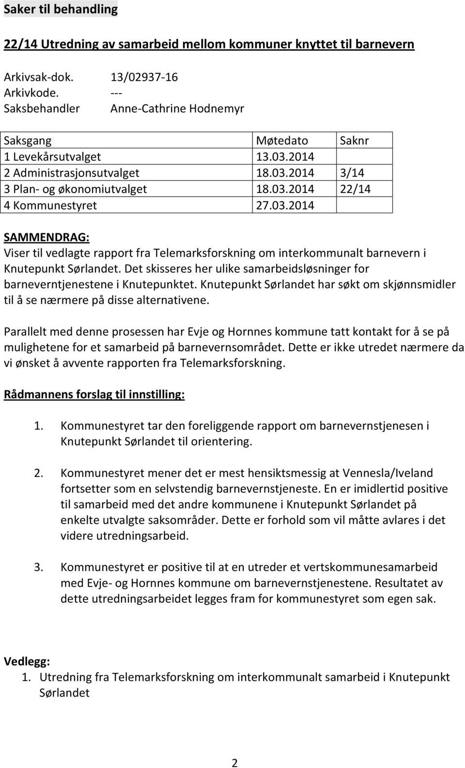 03.2014 SAMMENDRAG: Viser til vedlagte rapport fra Telemarksforskning om interkommunalt barnevern i Knutepunkt Sørlandet.