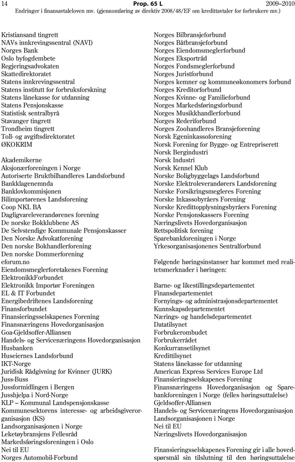 forbruksforskning Statens lånekasse for utdanning Statens Pensjonskasse Statistisk sentralbyrå Stavanger tingrett Trondheim tingrett Toll- og avgiftsdirektoratet ØKOKRIM Akademikerne