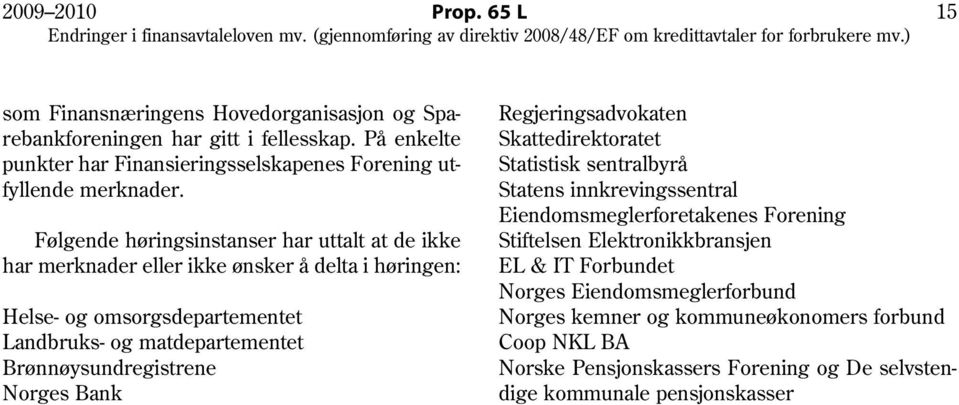 Følgende høringsinstanser har uttalt at de ikke har merknader eller ikke ønsker å delta i høringen: Helse- og omsorgsdepartementet Landbruks- og matdepartementet