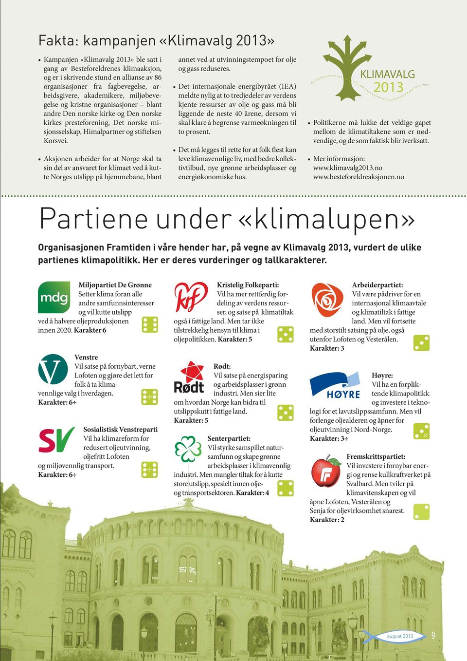 Aksjonen arbeider for at Norge skal ta sin del av ansvaret for klimaet ved å kutte Norges utslipp på hjemmebane, blant annet ved at utvinningstempoet for olje og gass reduseres.