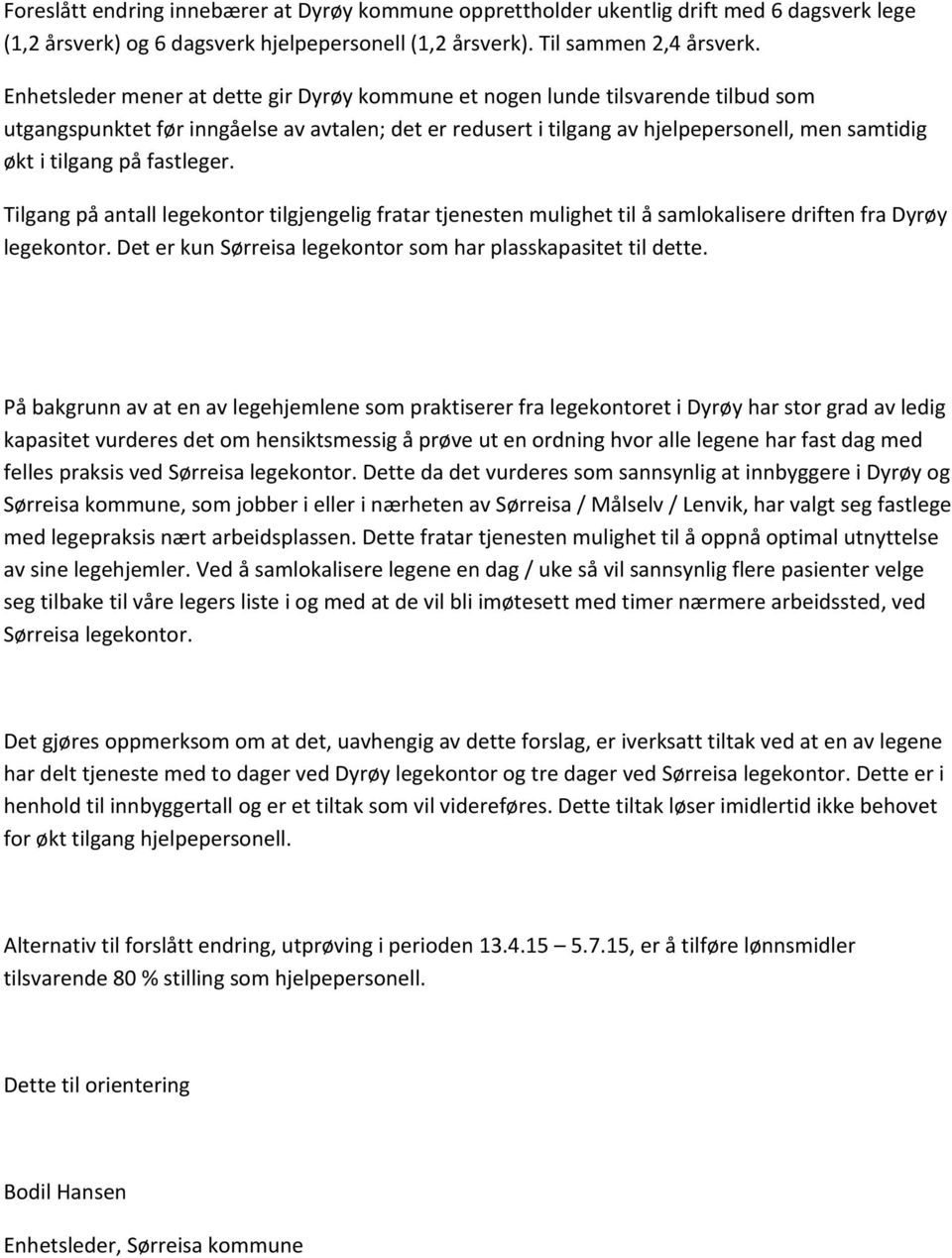 fastleger. Tilgang på antall legekontor tilgjengelig fratar tjenesten mulighet til å samlokalisere driften fra Dyrøy legekontor. Det er kun Sørreisa legekontor som har plasskapasitet til dette.