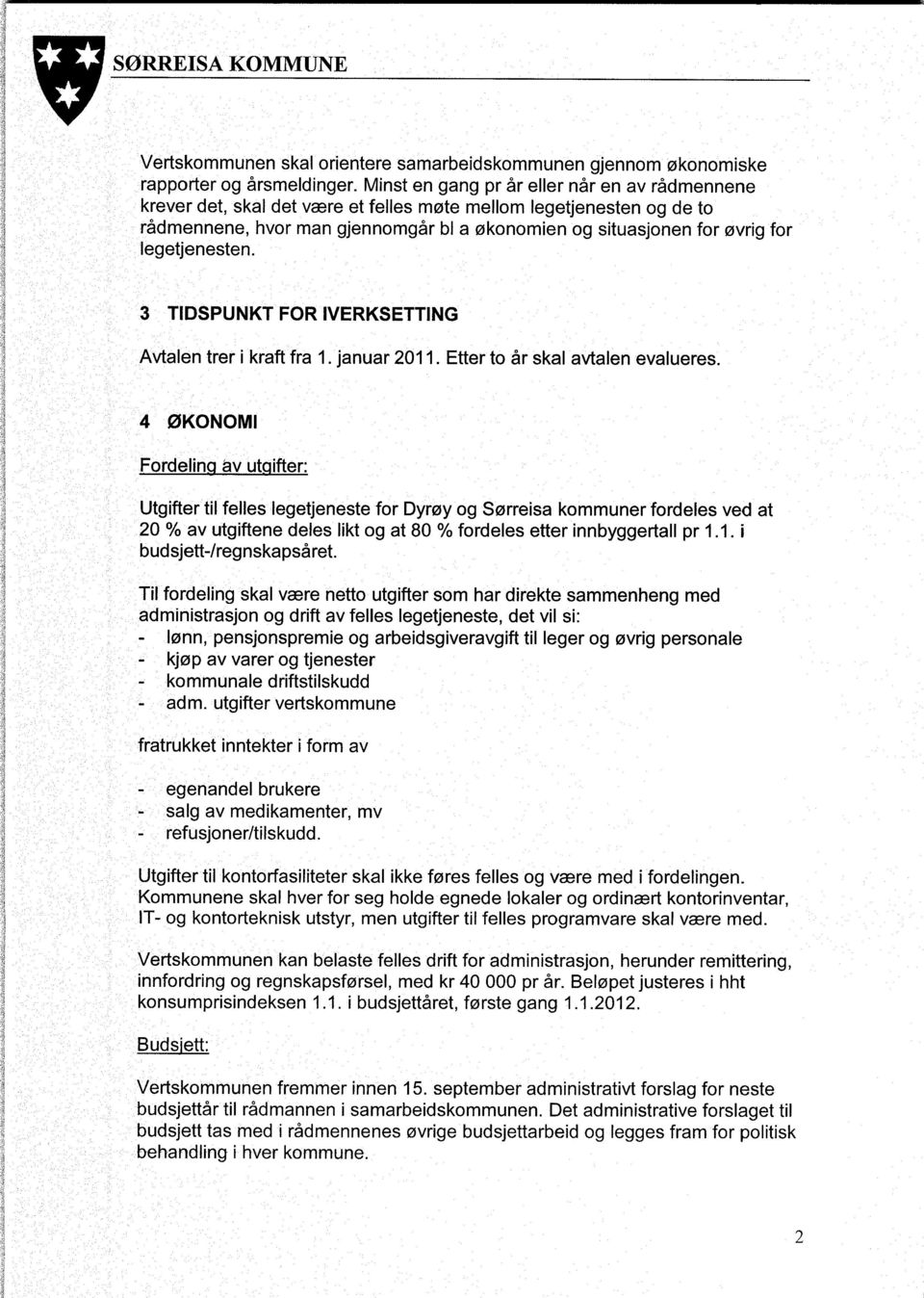 legetjenesten. 3 TIDSPUNKT FORIVERKSETTING Avtalen trer i kraft fra 1. januar 2011. Etter to år skal avtalen evalueres.