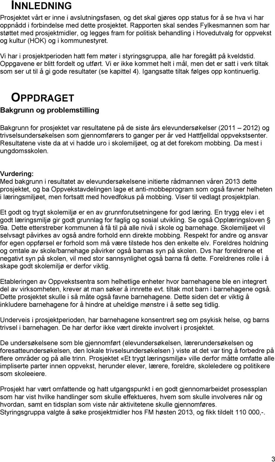 Vi har i prosjektperioden hatt fem møter i styringsgruppa, alle har foregått på kveldstid. Oppgavene er blitt fordelt og utført.