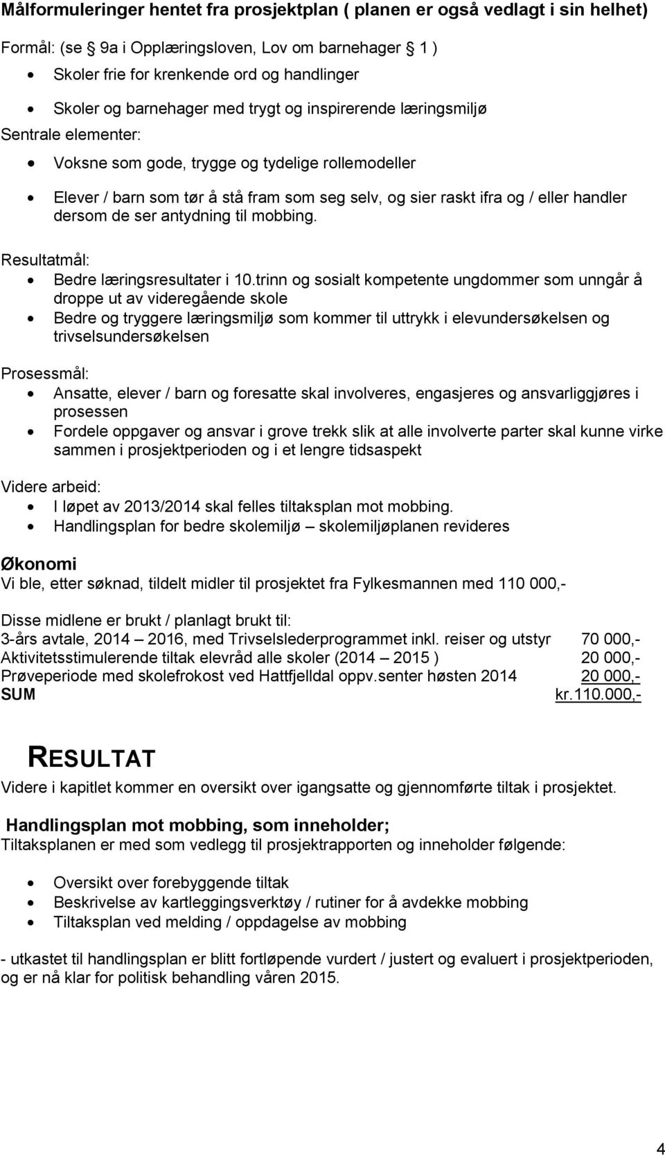 handler dersom de ser antydning til mobbing. Resultatmål: Bedre læringsresultater i 10.