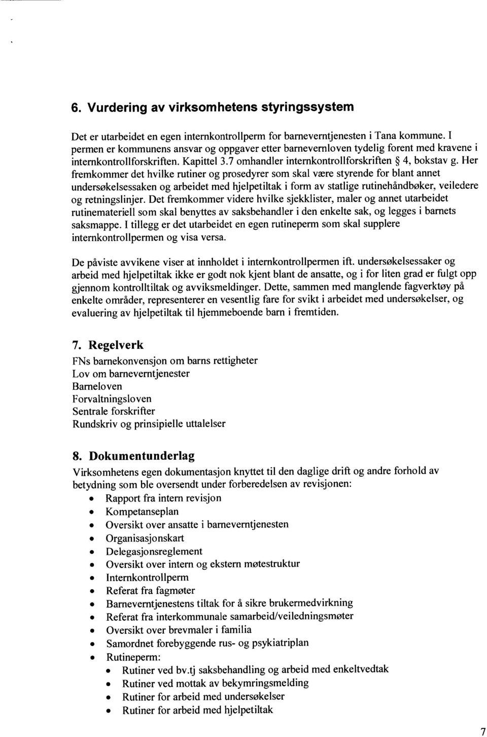 Her fremkommer det hvilke rutiner og prosedyrer som skal være styrende for blant annet undersøkelsessaken og arbeidet med hjelpetiltak i form av statlige rutinehåndbøker, veiledere og retningslinjer.