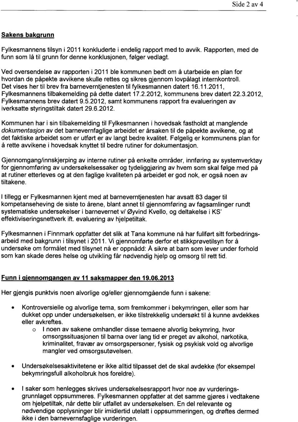 Det vises her til brev fra barneverntjenesten til fylkesmannen datert 16.11.2011, Fylkesmannens tilbakemelding på dette datert 17.2.2012, kommunens brev datert 22.3.2012, Fylkesmannens brev datert 9.