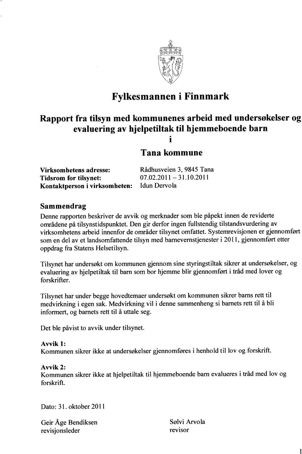 2011 Kontaktperson i virksomheten: Idun Dervola Sammendrag Denne rapporten beskriver de avvik og merknader som ble påpekt innen de reviderte områdene på tilsynstidspunktet.