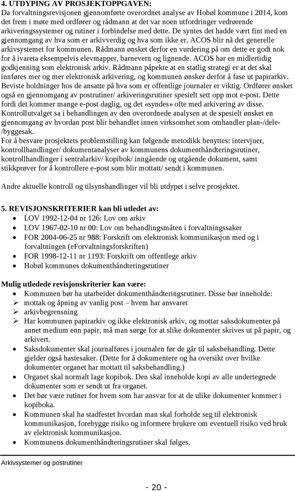 ACOS blir nå det generelle arkivsystemet for kommunen. Rådmann ønsket derfor en vurdering på om dette er godt nok for å ivareta eksempelvis elevmapper, barnevern og lignende.