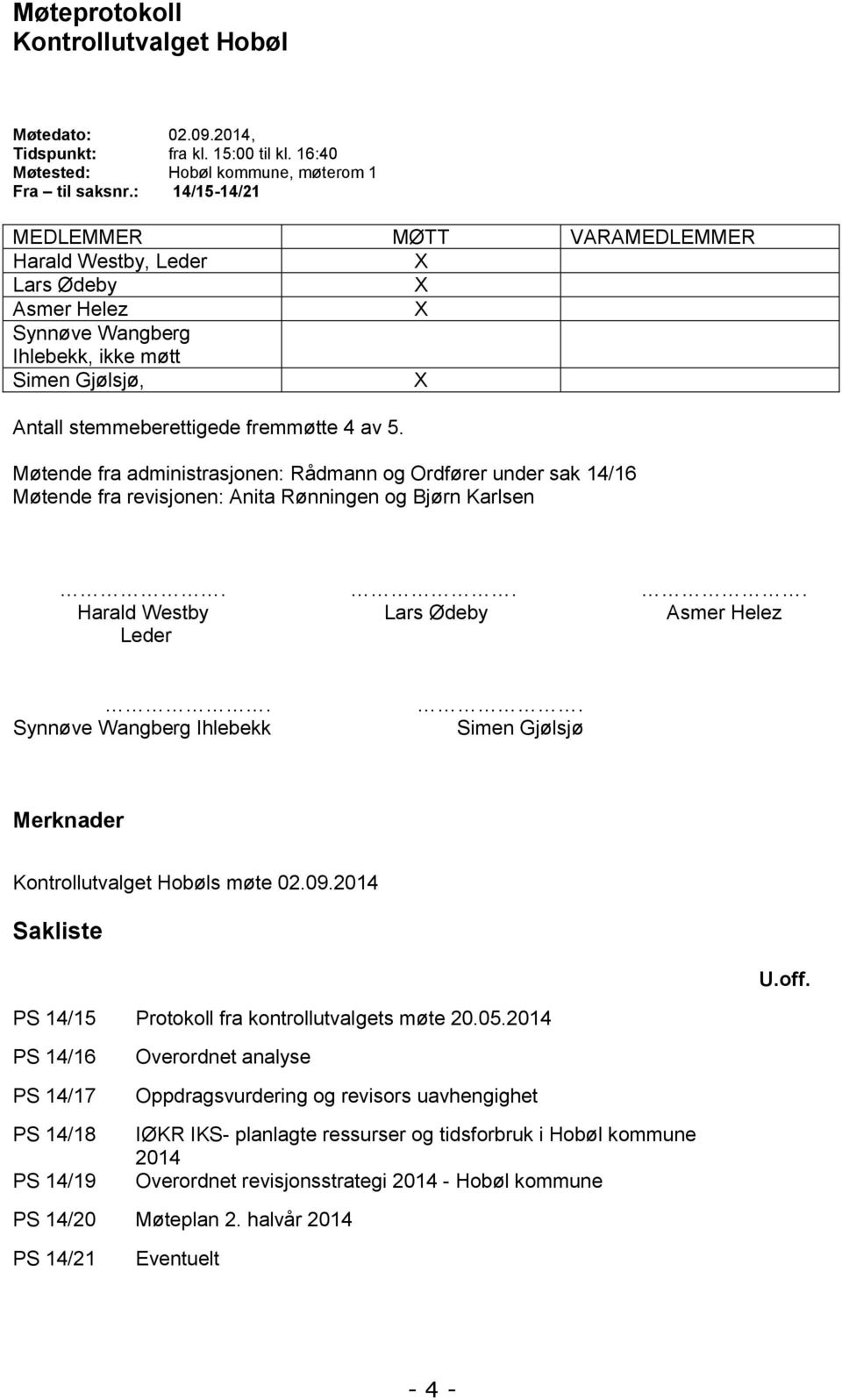 Møtende fra administrasjonen: Rådmann og Ordfører under sak 14/16 Møtende fra revisjonen: Anita Rønningen og Bjørn Karlsen... Harald Westby Lars Ødeby Asmer Helez Leder. Synnøve Wangberg Ihlebekk.