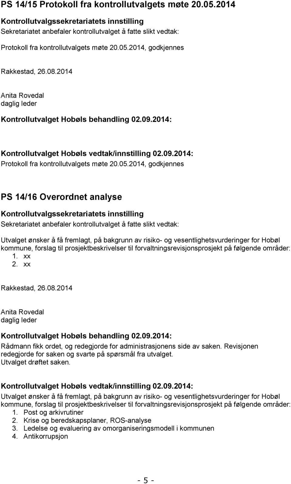 2014 Anita Rovedal daglig leder Kontrollutvalget Hobøls behandling 02.09.2014: Kontrollutvalget Hobøls vedtak/innstilling 02.09.2014: Protokoll fra kontrollutvalgets møte 20.05.