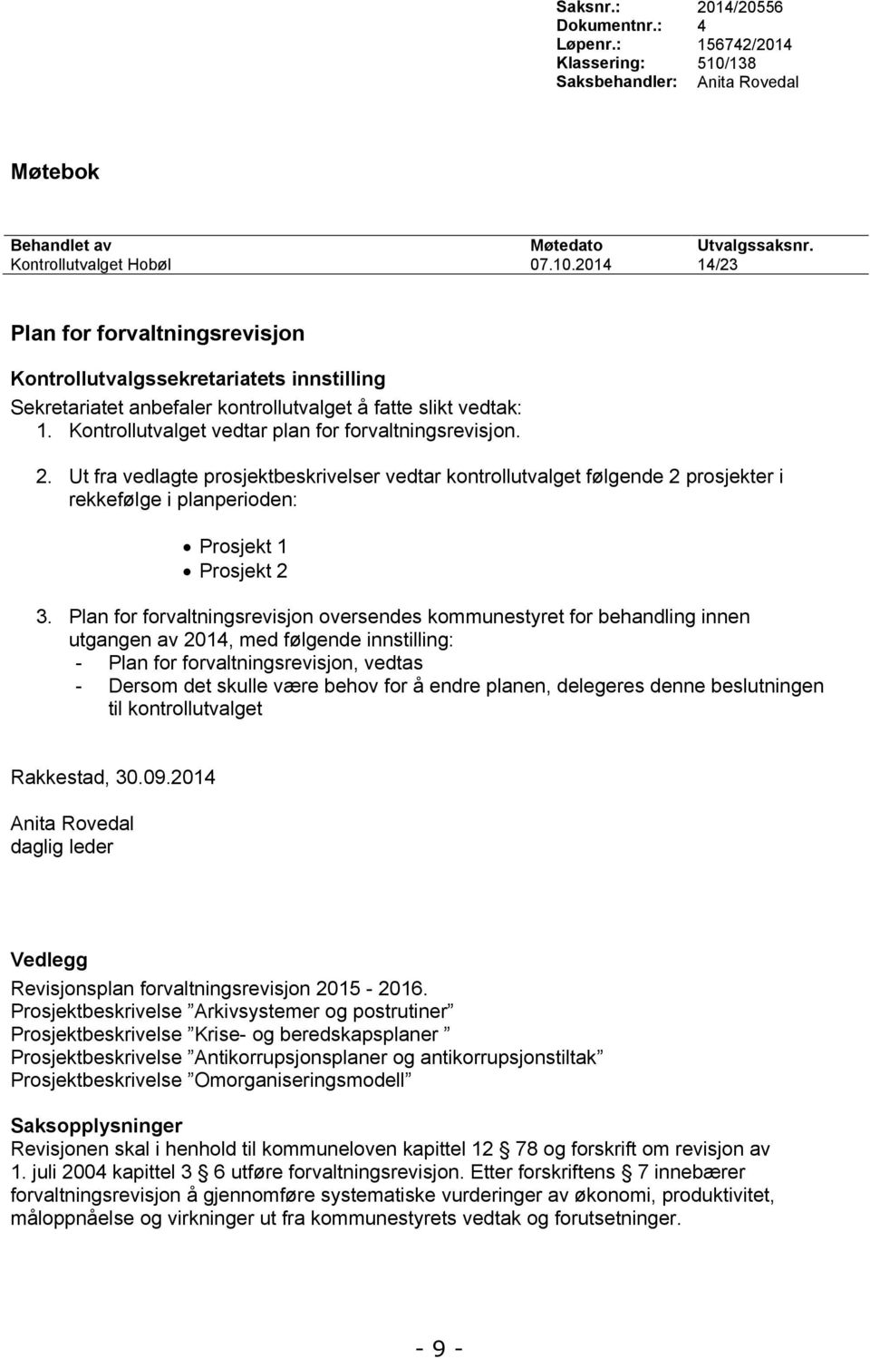 2014 14/23 Plan for forvaltningsrevisjon Kontrollutvalgssekretariatets innstilling Sekretariatet anbefaler kontrollutvalget å fatte slikt vedtak: 1.