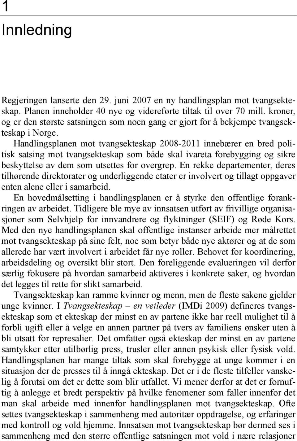 Handlingsplanen mot tvangsekteskap 2008-2011 innebærer en bred politisk satsing mot tvangsekteskap som både skal ivareta forebygging og sikre beskyttelse av dem som utsettes for overgrep.