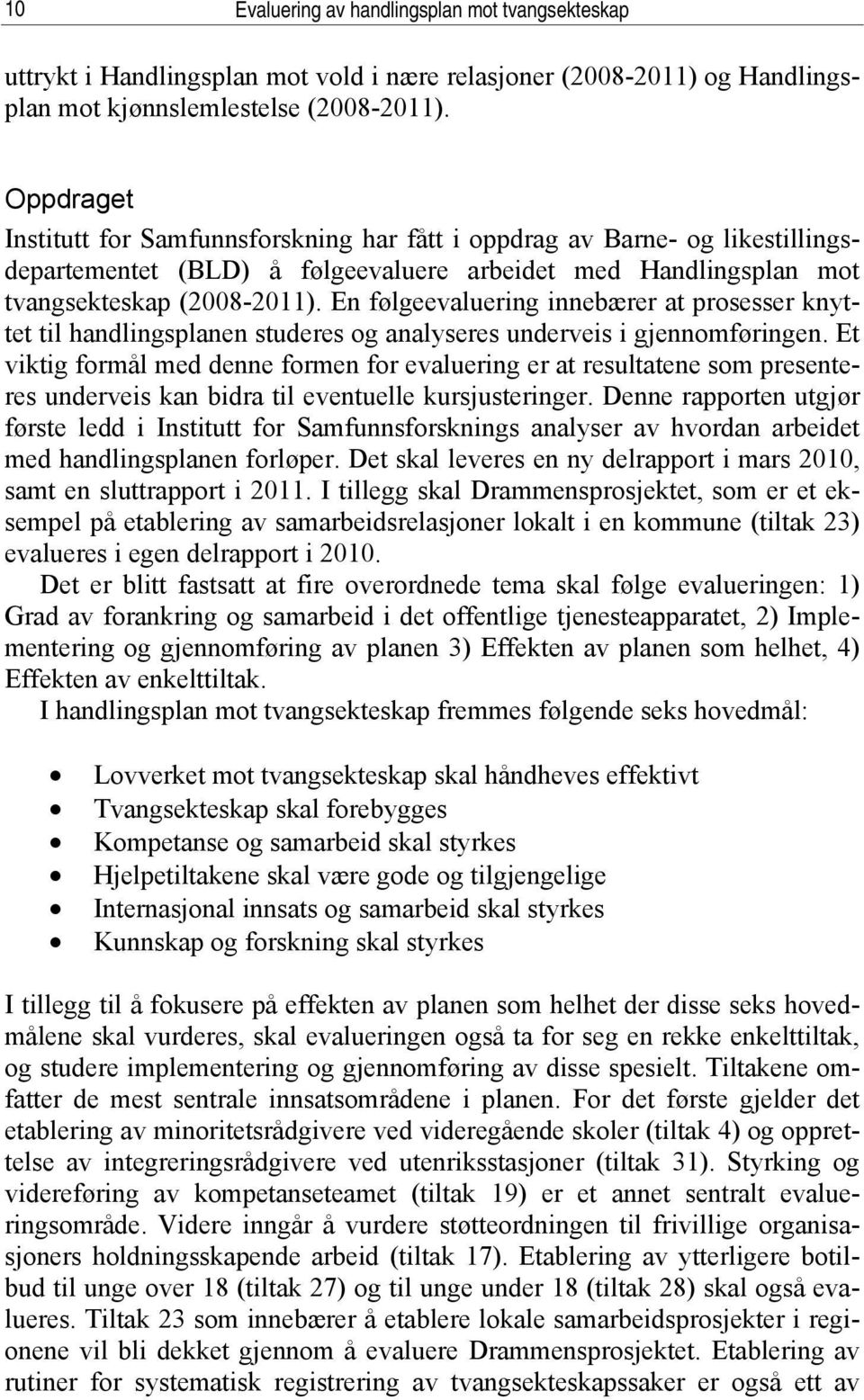 En følgeevaluering innebærer at prosesser knyttet til handlingsplanen studeres og analyseres underveis i gjennomføringen.