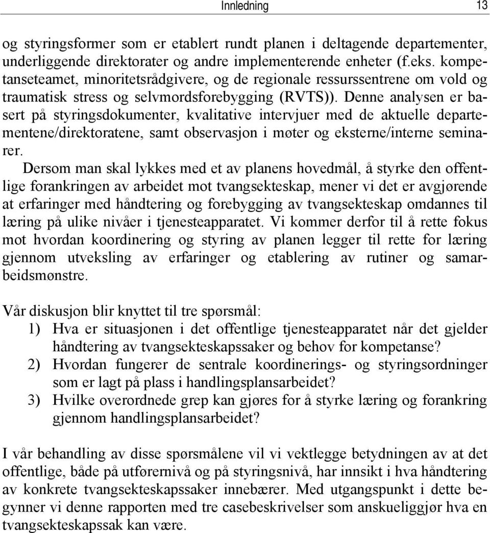 Denne analysen er basert på styringsdokumenter, kvalitative intervjuer med de aktuelle departementene/direktoratene, samt observasjon i møter og eksterne/interne seminarer.