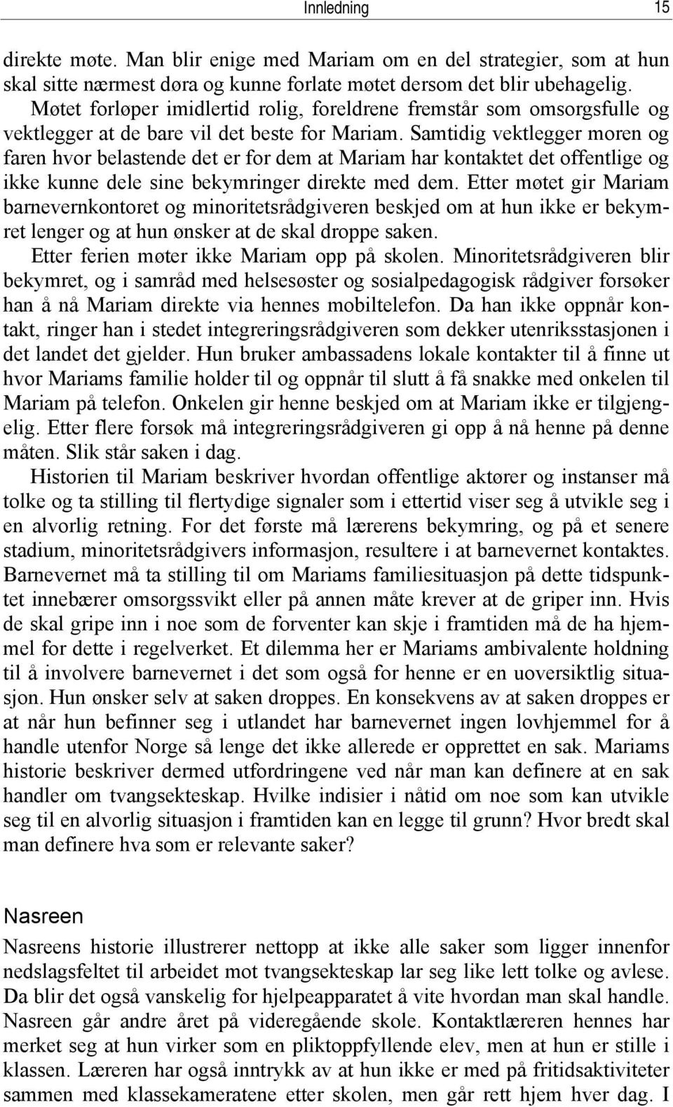 Samtidig vektlegger moren og faren hvor belastende det er for dem at Mariam har kontaktet det offentlige og ikke kunne dele sine bekymringer direkte med dem.