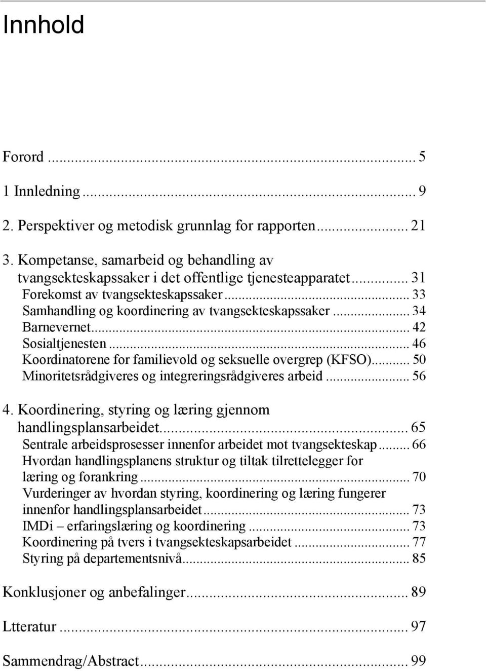 .. 46 Koordinatorene for familievold og seksuelle overgrep (KFSO)... 50 Minoritetsrådgiveres og integreringsrådgiveres arbeid... 56 4. Koordinering, styring og læring gjennom handlingsplansarbeidet.