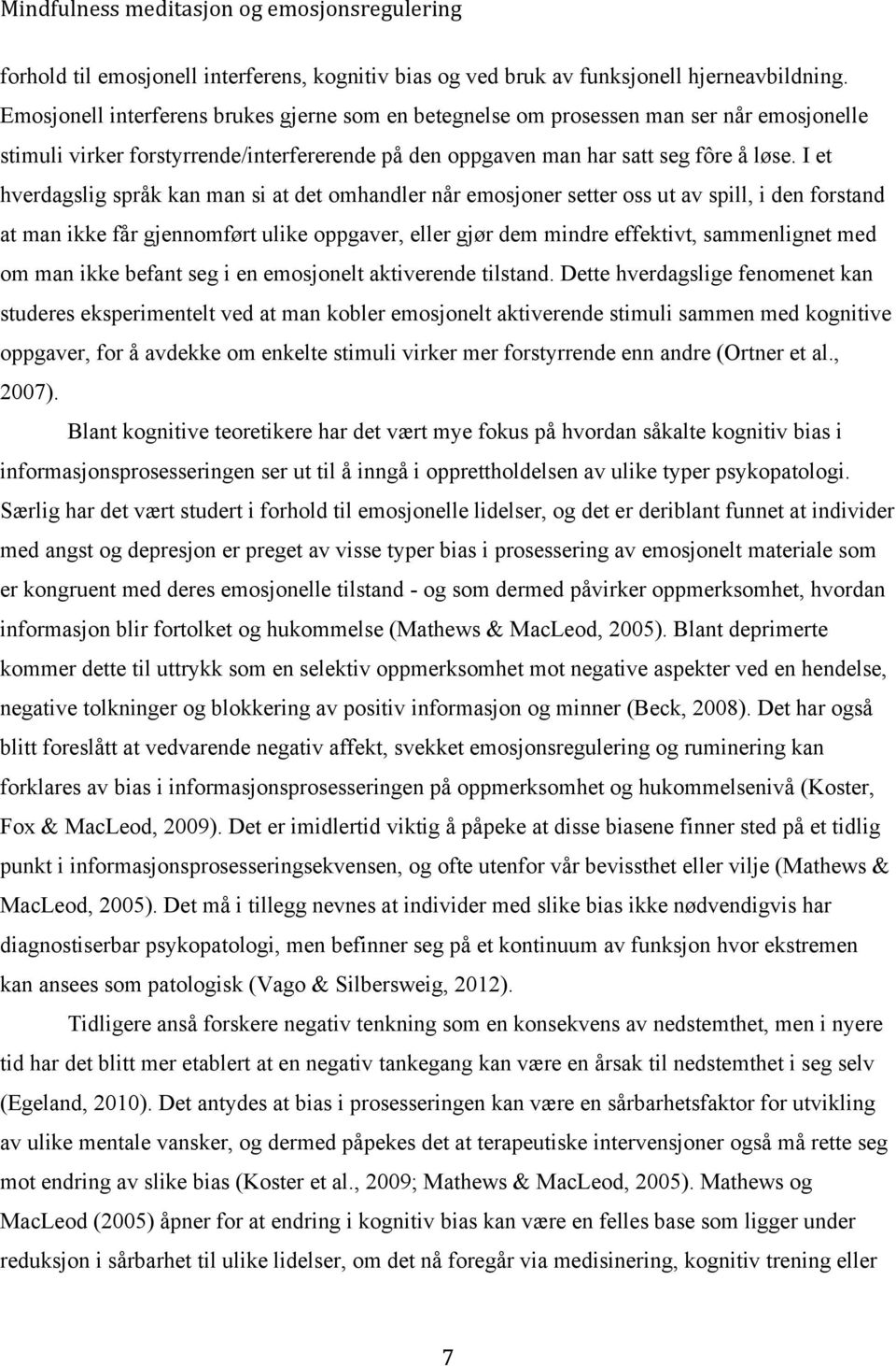 I et hverdagslig språk kan man si at det omhandler når emosjoner setter oss ut av spill, i den forstand at man ikke får gjennomført ulike oppgaver, eller gjør dem mindre effektivt, sammenlignet med