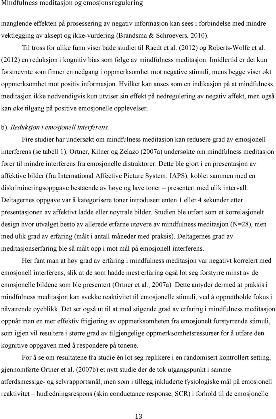 Imidlertid er det kun førstnevnte som finner en nedgang i oppmerksomhet mot negative stimuli, mens begge viser økt oppmerksomhet mot positiv informasjon.