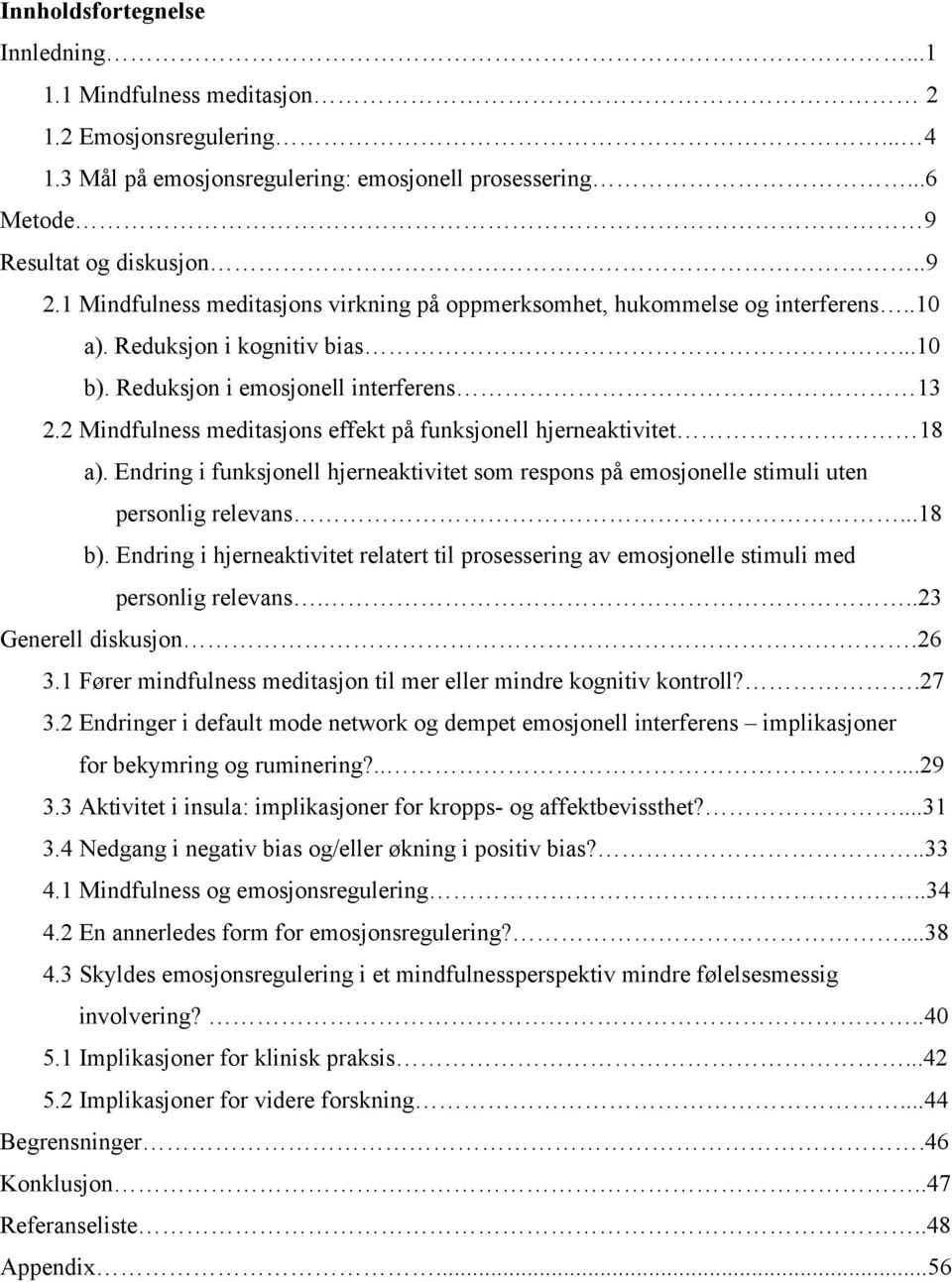 2 Mindfulness meditasjons effekt på funksjonell hjerneaktivitet 18 a). Endring i funksjonell hjerneaktivitet som respons på emosjonelle stimuli uten personlig relevans...18 b).