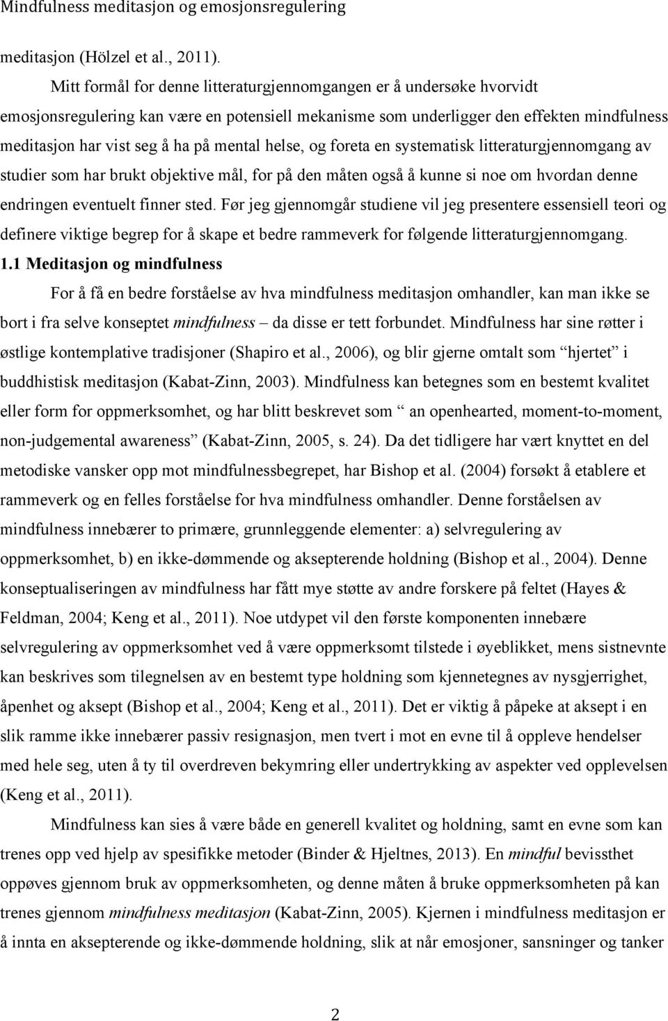 mental helse, og foreta en systematisk litteraturgjennomgang av studier som har brukt objektive mål, for på den måten også å kunne si noe om hvordan denne endringen eventuelt finner sted.