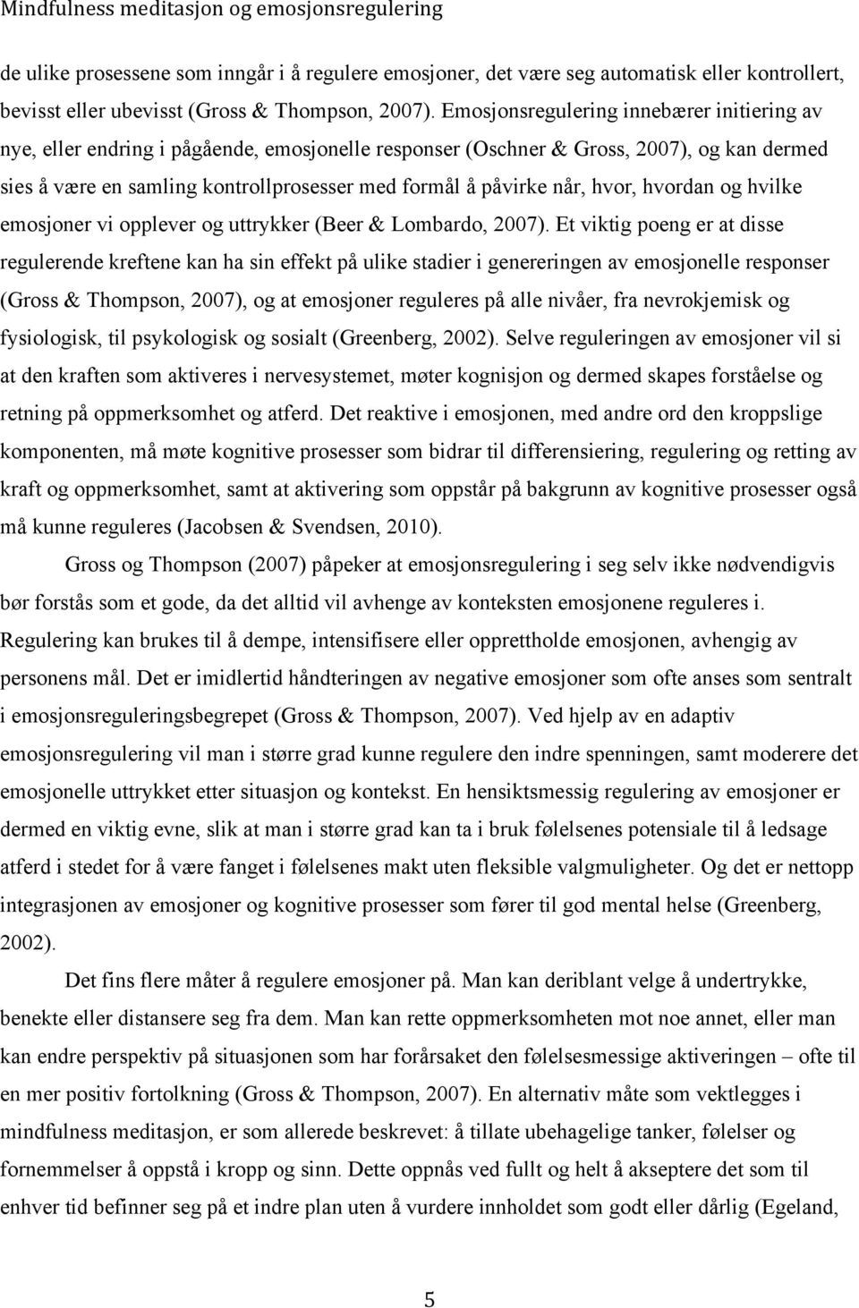 når, hvor, hvordan og hvilke emosjoner vi opplever og uttrykker (Beer & Lombardo, 2007).