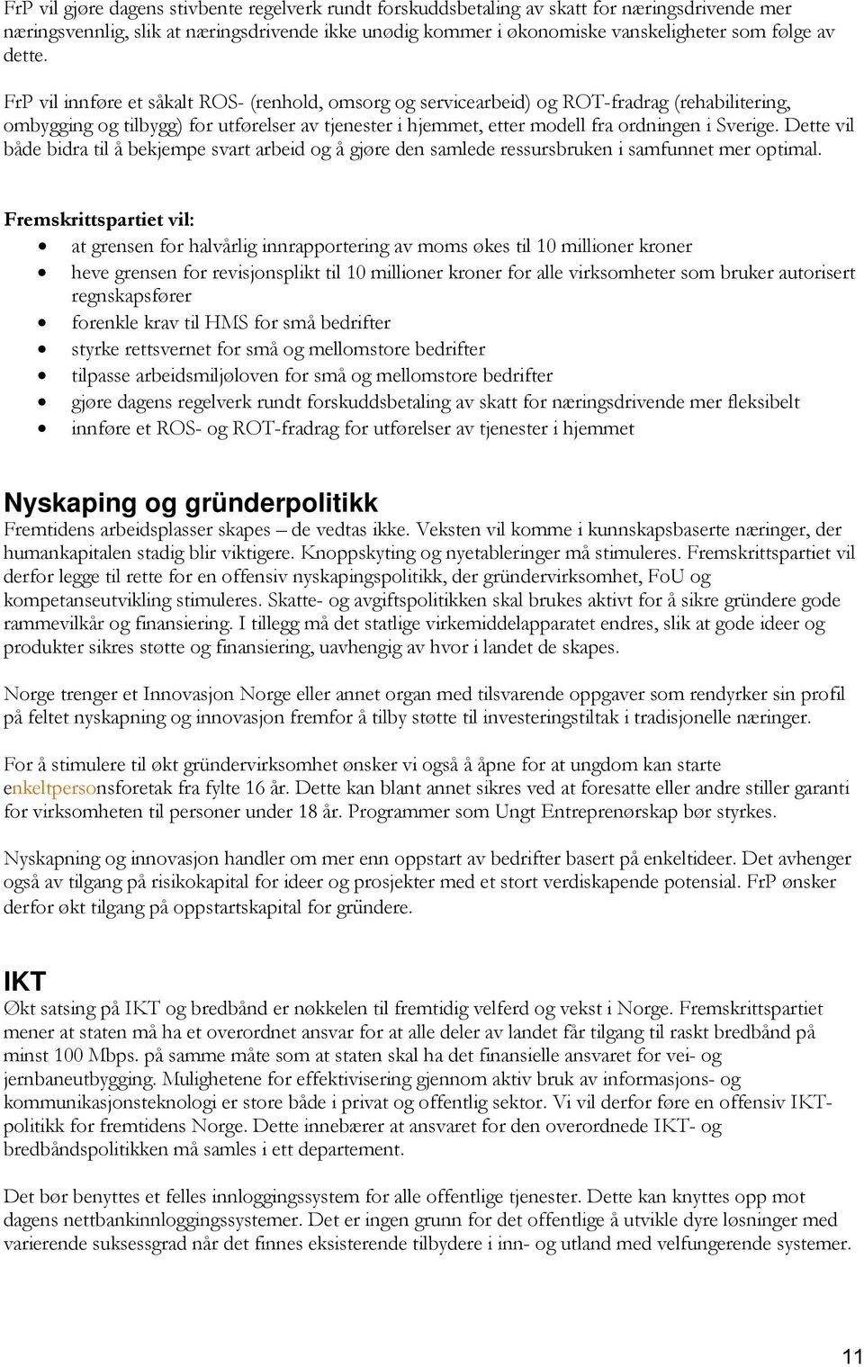 FrP vil innføre et såkalt ROS- (renhold, omsorg og servicearbeid) og ROT-fradrag (rehabilitering, ombygging og tilbygg) for utførelser av tjenester i hjemmet, etter modell fra ordningen i Sverige.