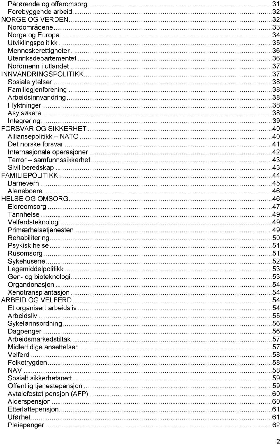 .. 39 FORSVAR OG SIKKERHET... 40 Alliansepolitikk NATO... 40 Det norske forsvar... 41 Internasjonale operasjoner... 42 Terror samfunnssikkerhet... 43 Sivil beredskap... 43 FAMILIEPOLITIKK.