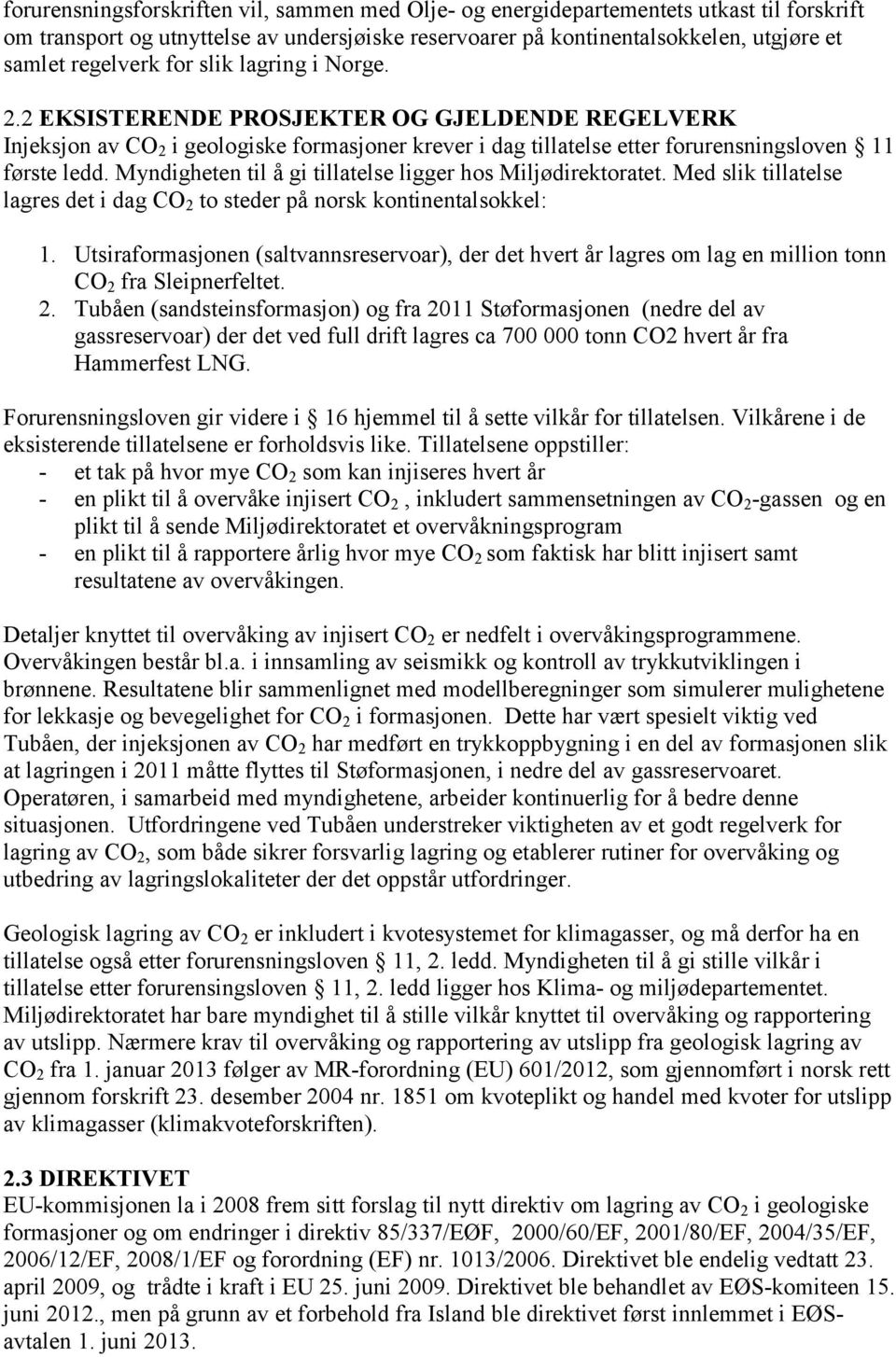 Myndigheten til å gi tillatelse ligger hos Miljødirektoratet. Med slik tillatelse lagres det i dag CO 2 to steder på norsk kontinentalsokkel: 1.