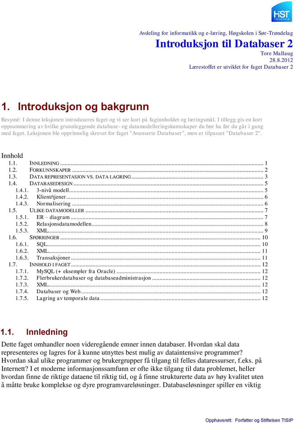 I tillegg gis en kort oppsummering av hvilke grunnleggende database- og datamodelleringskunnskaper du bør ha før du går i gang med faget.