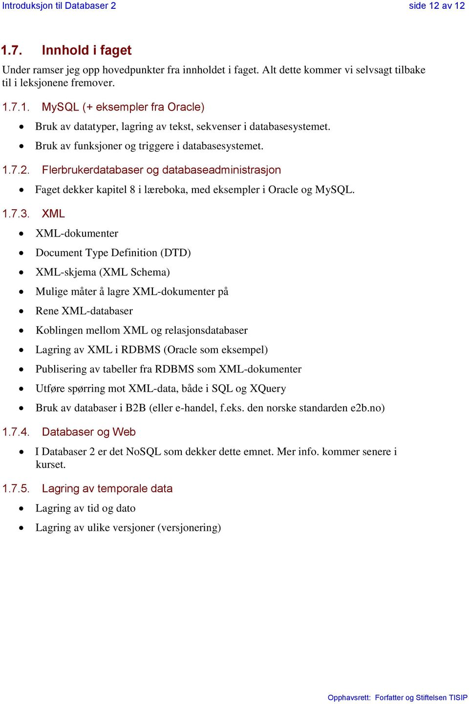 XML XML-dokumenter Document Type Definition (DTD) XML-skjema (XML Schema) Mulige måter å lagre XML-dokumenter på Rene XML-databaser Koblingen mellom XML og relasjonsdatabaser Lagring av XML i RDBMS