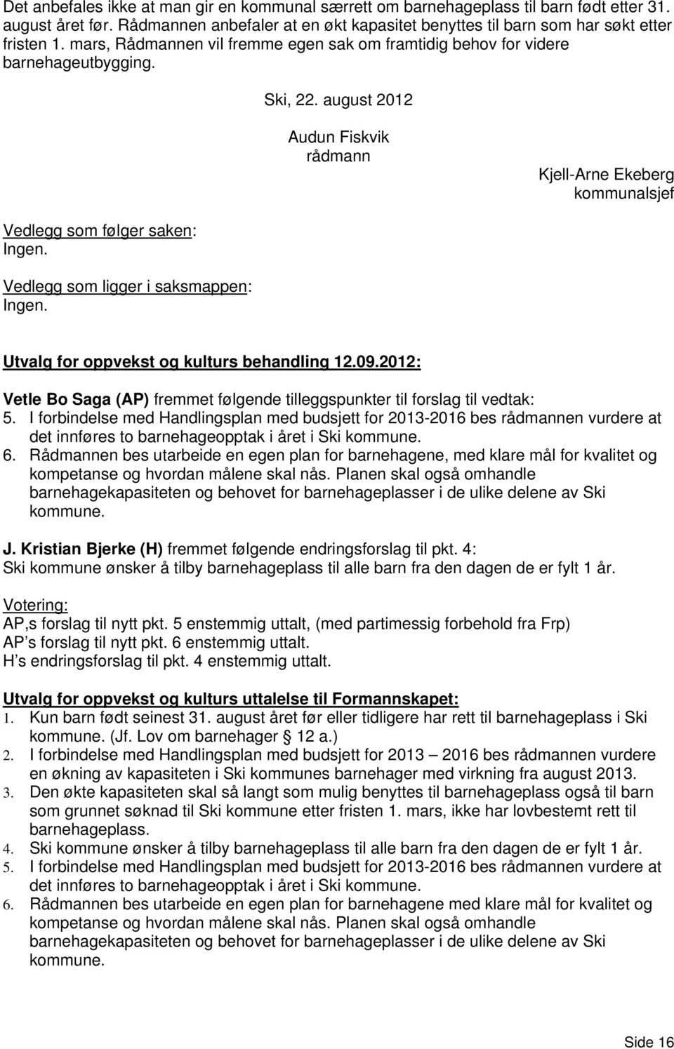 Vedlegg som ligger i saksmappen: Ingen. Utvalg for oppvekst og kulturs behandling 12.09.2012: Vetle Bo Saga (AP) fremmet følgende tilleggspunkter til forslag til vedtak: 5.