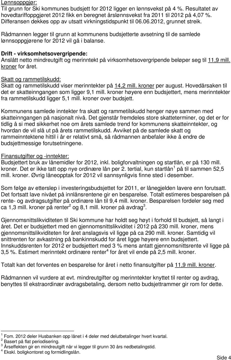 Rådmannen legger til grunn at kommunens budsjetterte avsetning til de samlede lønnsoppgjørene for 2012 vil gå i balanse.