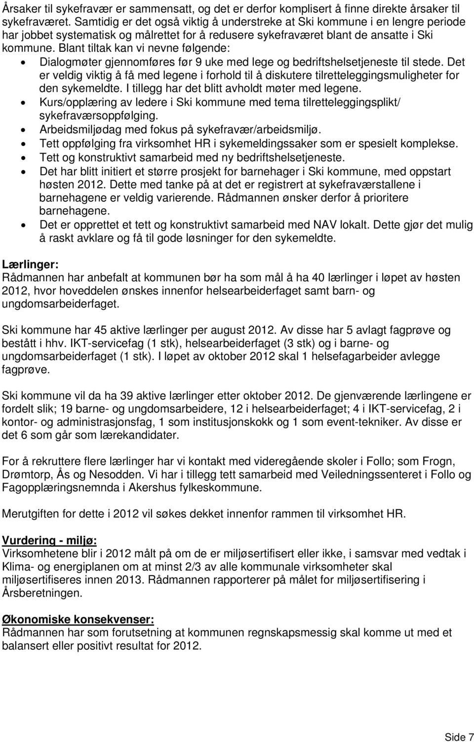 Blant tiltak kan vi nevne følgende: Dialogmøter gjennomføres før 9 uke med lege og bedriftshelsetjeneste til stede.