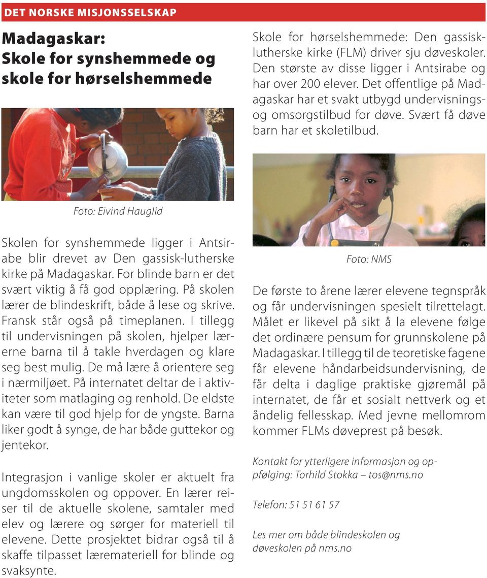 Foto: Eivind Hauglid Skolen for synshemmede ligger i Antsirabe blir drevet av Den gassisk-lutherske kirke på Madagaskar. For blinde barn er det svært viktig å få god opplæring.