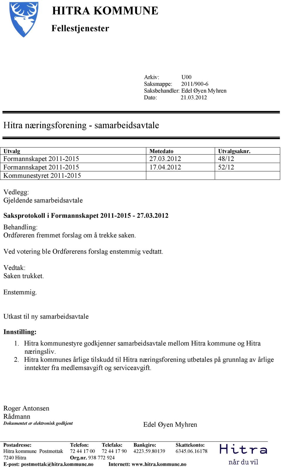 Ved votering ble Ordførerens forslag enstemmig vedtatt. Vedtak: Saken trukket. Enstemmig. Utkast til ny samarbeidsavtale Innstilling: 1.